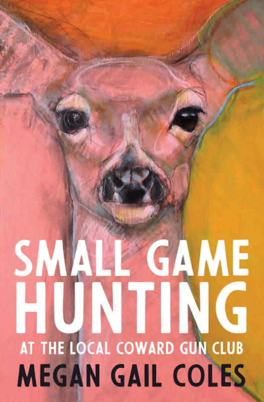 Cover of book Small Game Hunting at the Coward Gun Club by Megan Gail Coles