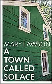 2022 Reads: A Town Called Solace The cover of A Town Called Solace by Mary Lawson shows the side of a green wooden house with white framed windows